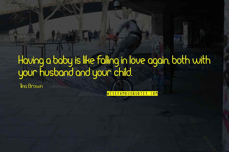 A Baby's Love Quotes By Tina Brown: Having a baby is like falling in love