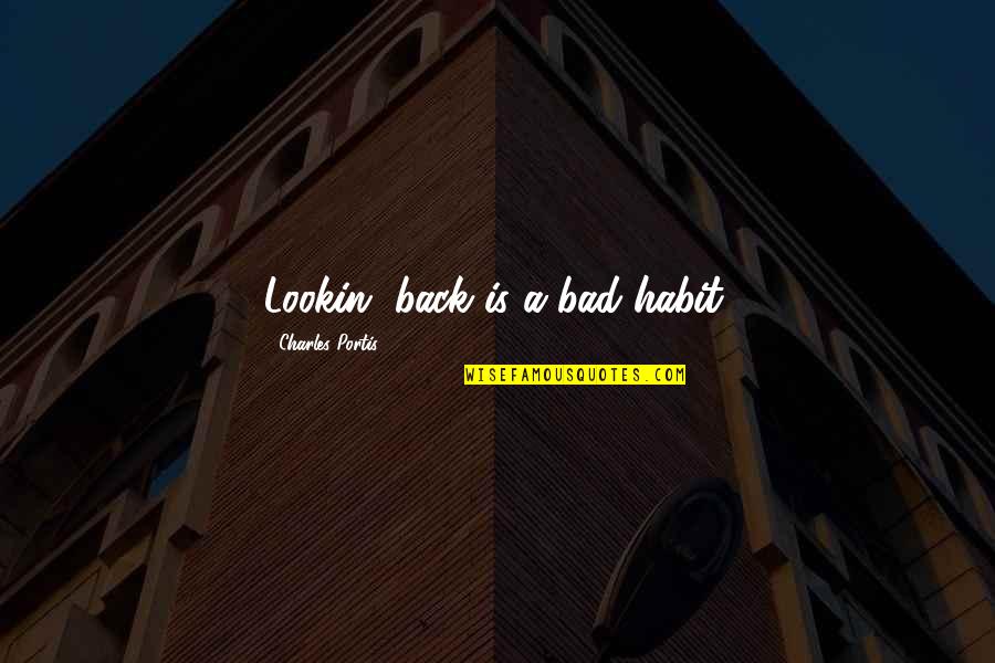 A Bad Back Quotes By Charles Portis: Lookin' back is a bad habit. A Bad Back Quotes By Charles Portis: Lookin' back is a bad habit.