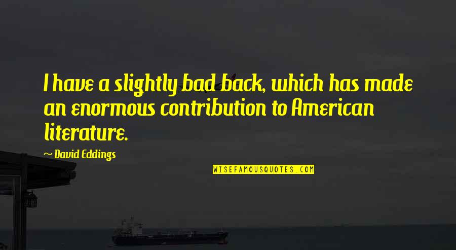 A Bad Back Quotes By David Eddings: I have a slightly bad back, which has