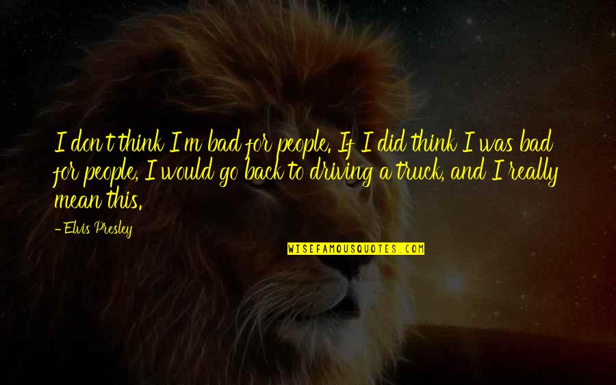 A Bad Back Quotes By Elvis Presley: I don't think I'm bad for people. If A Bad Back Quotes By Elvis Presley: I don't think I'm bad for people. If
