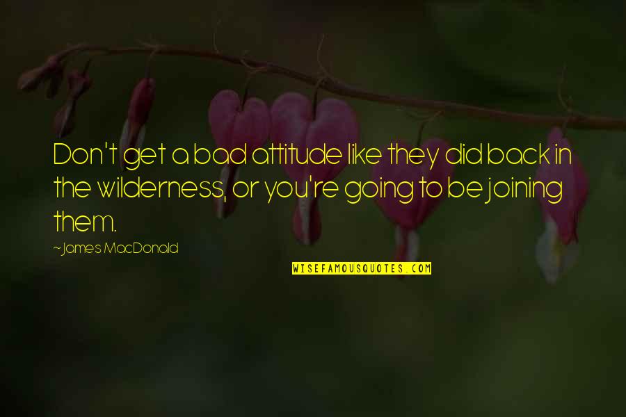 A Bad Back Quotes By James MacDonald: Don't get a bad attitude like they did A Bad Back Quotes By James MacDonald: Don't get a bad attitude like they did