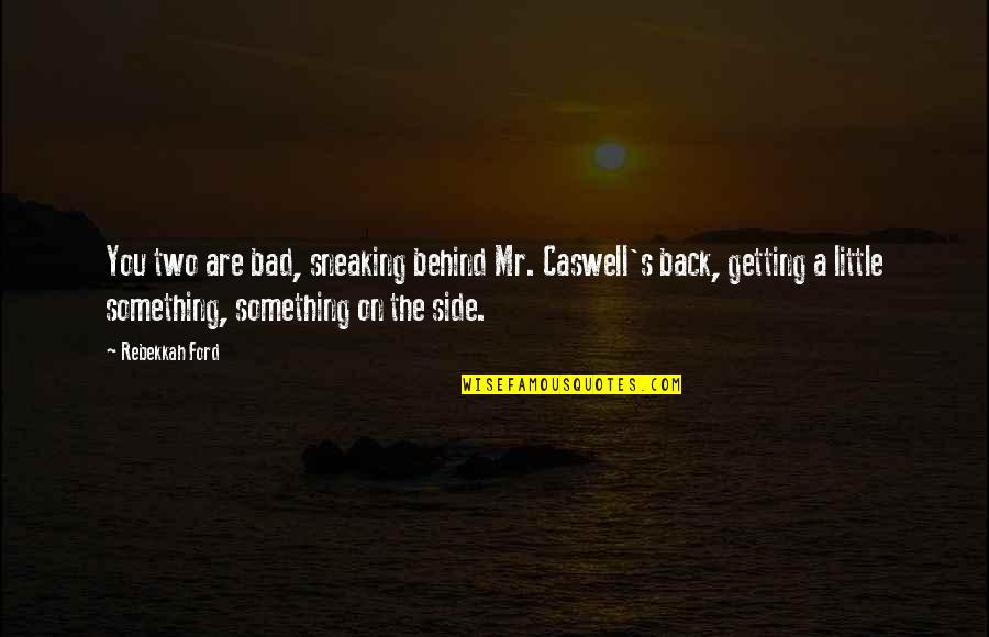 A Bad Back Quotes By Rebekkah Ford: You two are bad, sneaking behind Mr. Caswell's A Bad Back Quotes By Rebekkah Ford: You two are bad, sneaking behind Mr. Caswell's