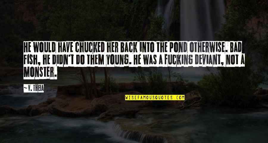 A Bad Back Quotes By V. Theia: He would have chucked her back into the A Bad Back Quotes By V. Theia: He would have chucked her back into the