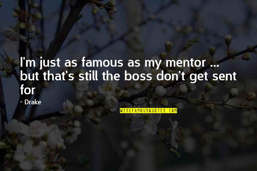A Bad Boss Quotes By Drake: I'm just as famous as my mentor ...