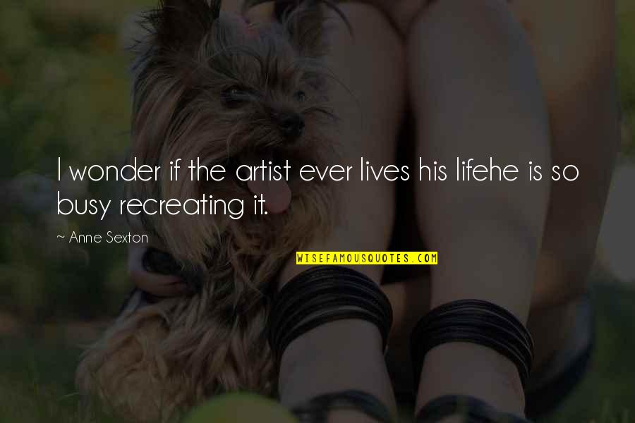 A Bad Diagnosis Quotes By Anne Sexton: I wonder if the artist ever lives his