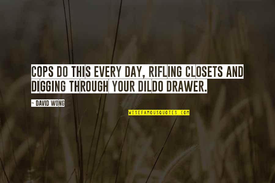 A Bad Diagnosis Quotes By David Wong: Cops do this every day, rifling closets and