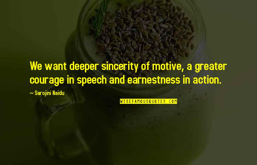 A Bad Diagnosis Quotes By Sarojini Naidu: We want deeper sincerity of motive, a greater