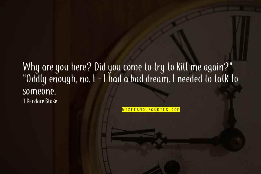 A Bad Dream Quotes By Kendare Blake: Why are you here? Did you come to