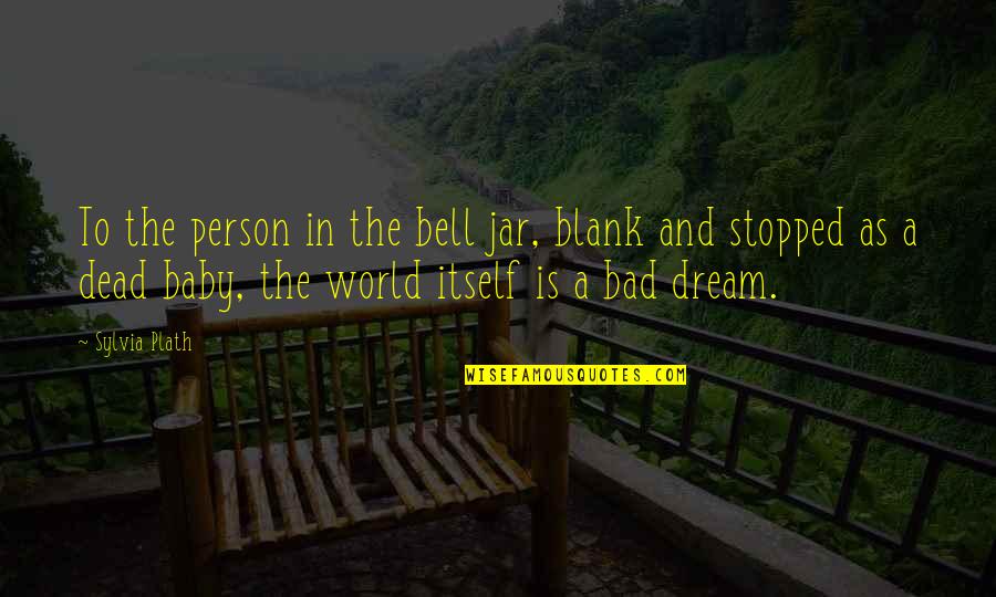 A Bad Dream Quotes By Sylvia Plath: To the person in the bell jar, blank