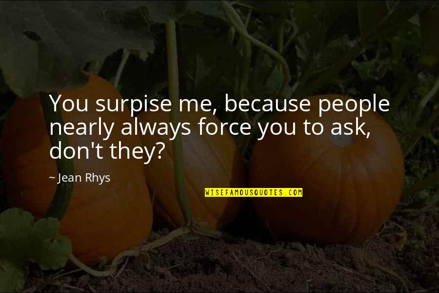 A Bad Ex Girlfriend Quotes By Jean Rhys: You surpise me, because people nearly always force