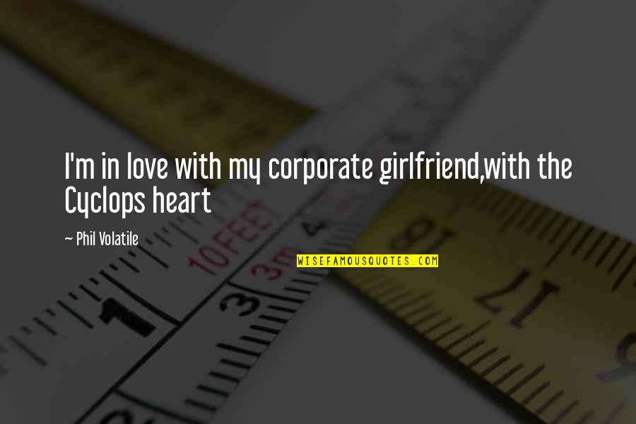 A Bad Ex Girlfriend Quotes By Phil Volatile: I'm in love with my corporate girlfriend,with the