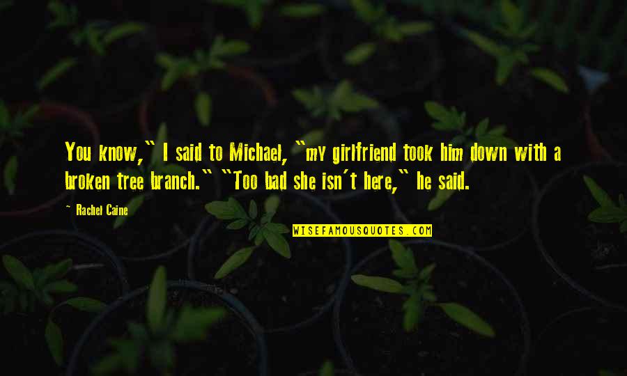 A Bad Ex Girlfriend Quotes By Rachel Caine: You know," I said to Michael, "my girlfriend