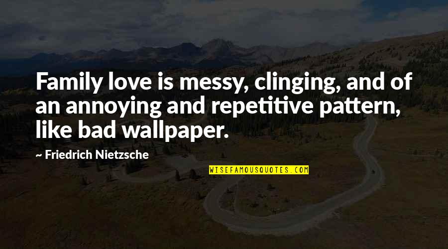 A Bad Family Quotes By Friedrich Nietzsche: Family love is messy, clinging, and of an