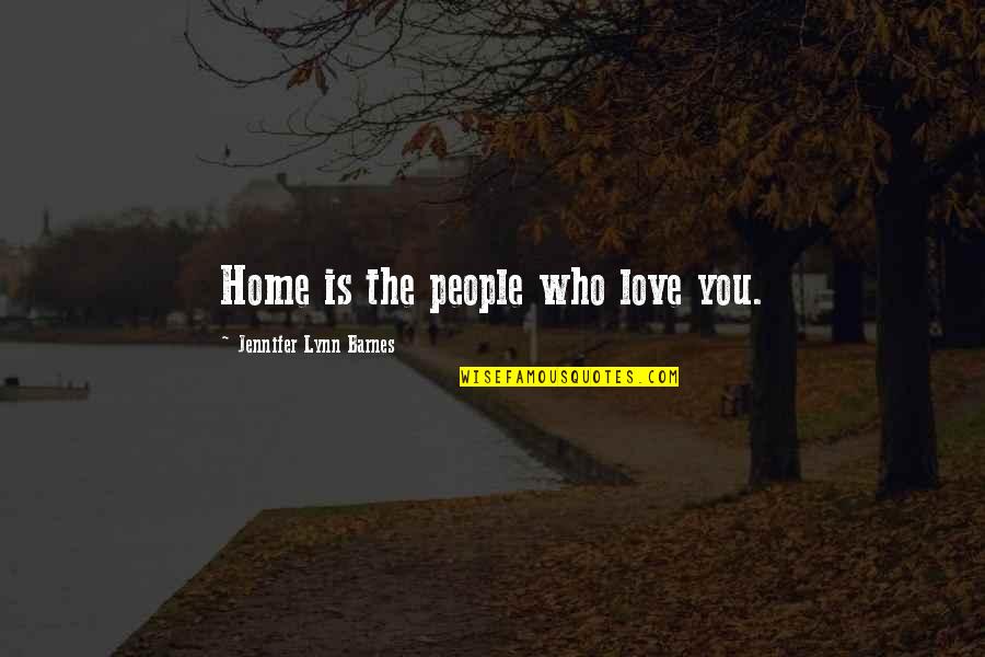 A Bad Family Quotes By Jennifer Lynn Barnes: Home is the people who love you.