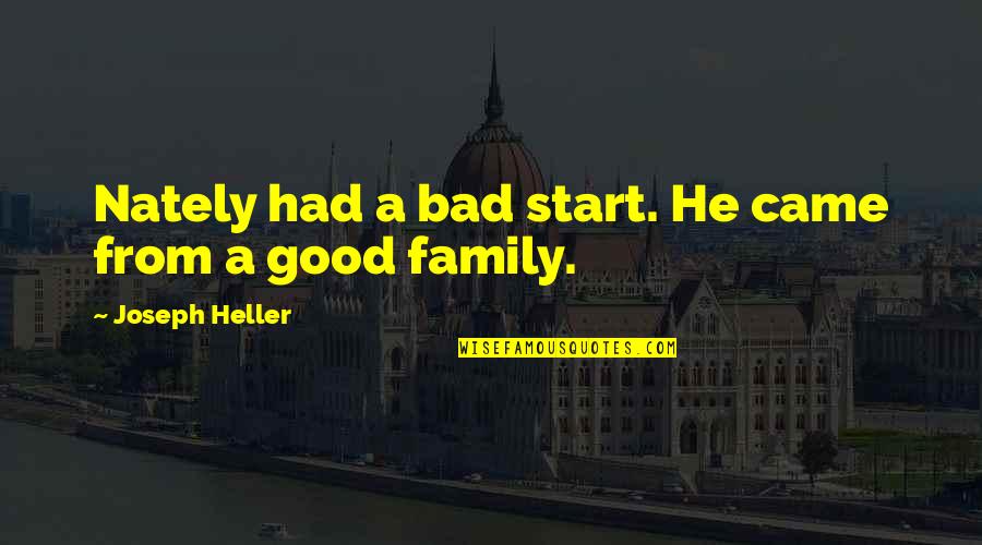 A Bad Family Quotes By Joseph Heller: Nately had a bad start. He came from A Bad Family Quotes By Joseph Heller: Nately had a bad start. He came from
