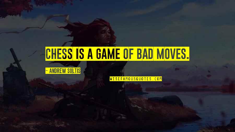 A Bad Game Quotes By Andrew Soltis: Chess is a game of bad moves.