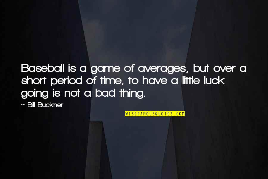 A Bad Game Quotes By Bill Buckner: Baseball is a game of averages, but over