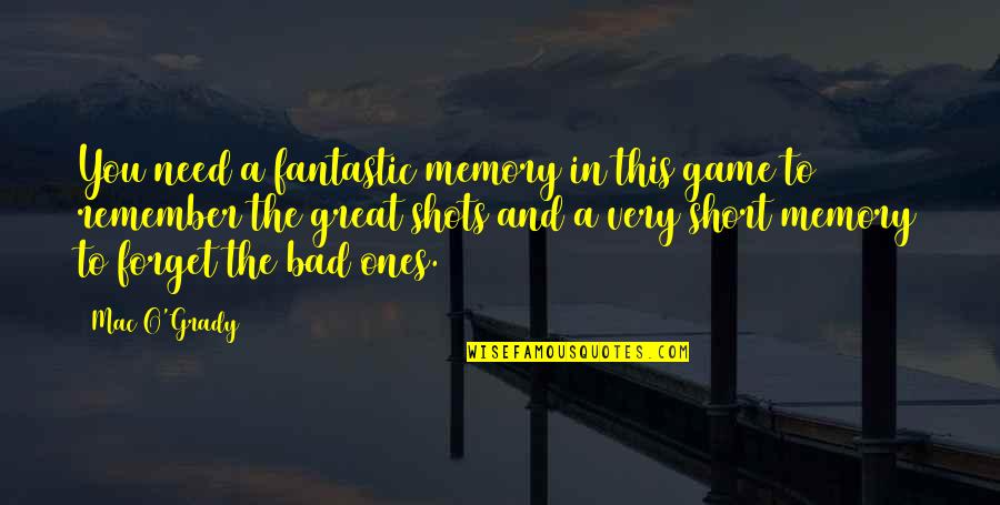 A Bad Game Quotes By Mac O'Grady: You need a fantastic memory in this game