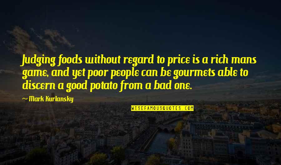 A Bad Game Quotes By Mark Kurlansky: Judging foods without regard to price is a