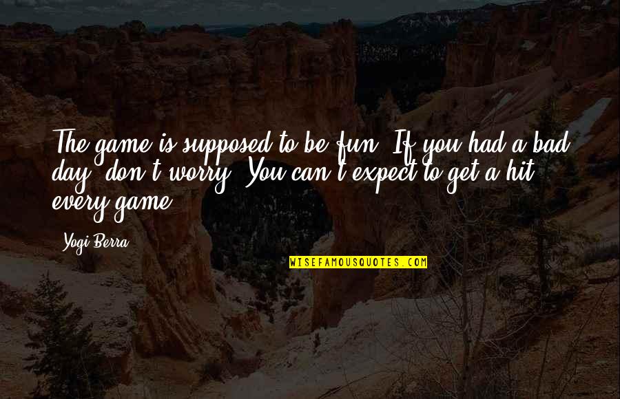A Bad Game Quotes By Yogi Berra: The game is supposed to be fun. If