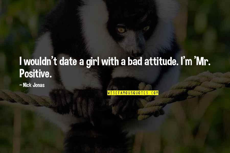A Bad Girl Attitude Quotes By Nick Jonas: I wouldn't date a girl with a bad
