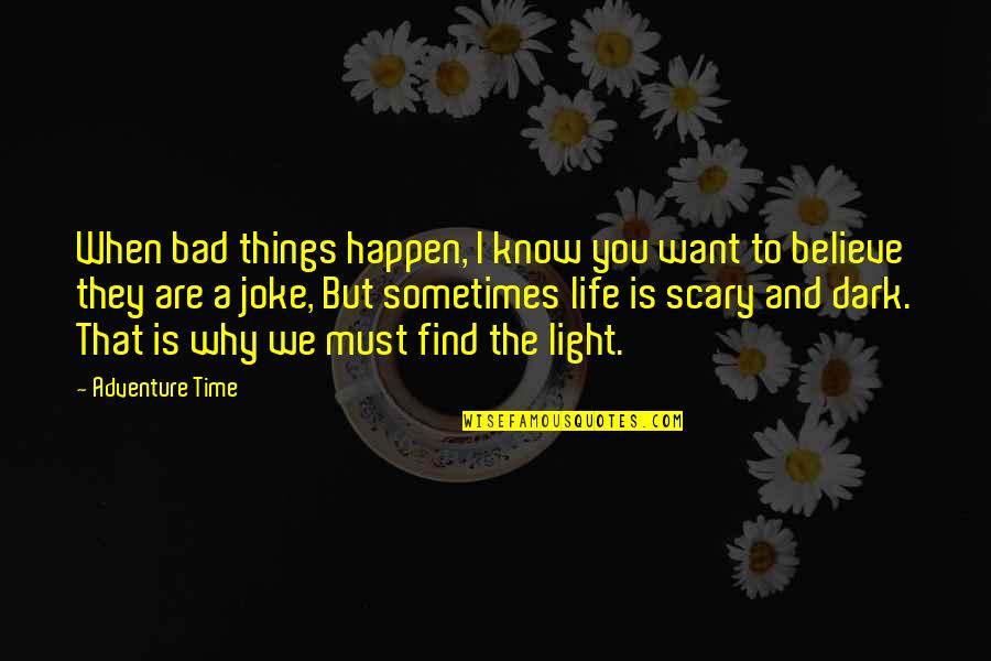 A Bad Joke Quotes By Adventure Time: When bad things happen, I know you want