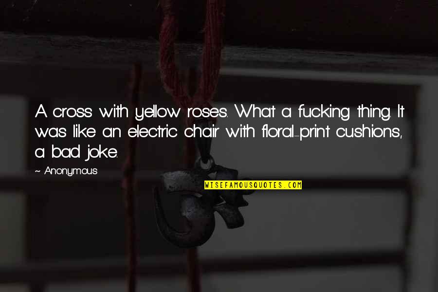 A Bad Joke Quotes By Anonymous: A cross with yellow roses. What a fucking