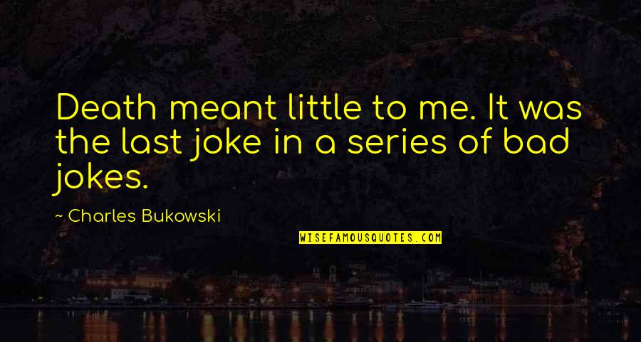 A Bad Joke Quotes By Charles Bukowski: Death meant little to me. It was the