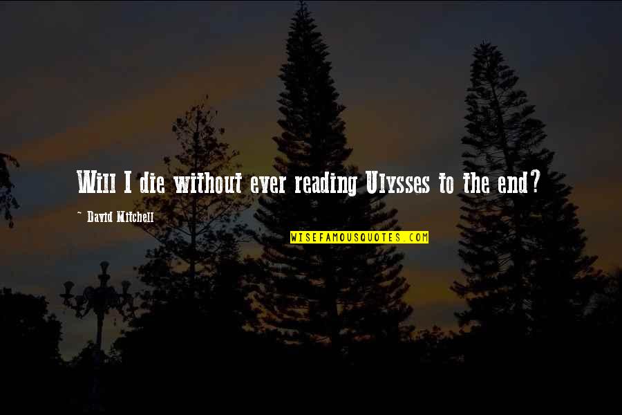 A Bad Joke Quotes By David Mitchell: Will I die without ever reading Ulysses to