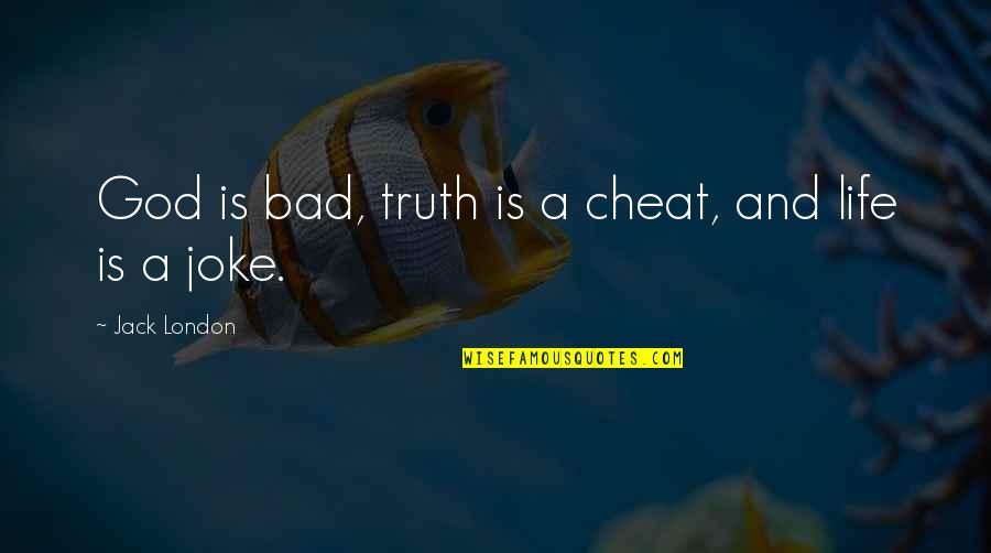 A Bad Joke Quotes By Jack London: God is bad, truth is a cheat, and