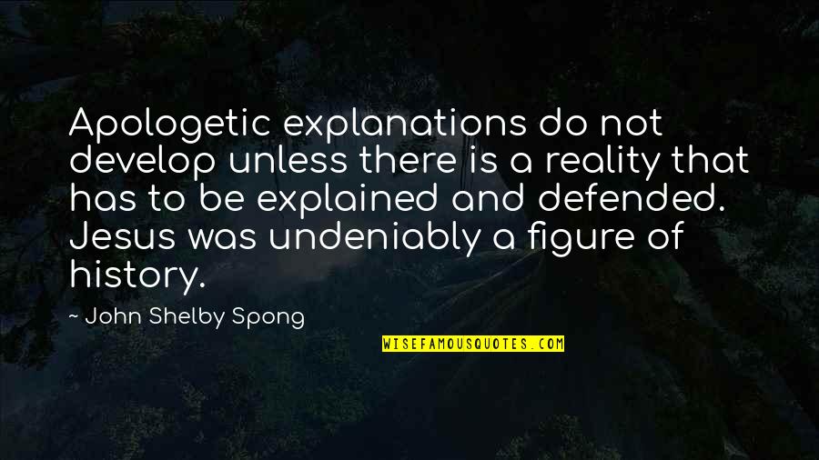 A Bad Joke Quotes By John Shelby Spong: Apologetic explanations do not develop unless there is