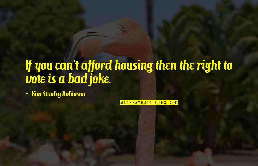 A Bad Joke Quotes By Kim Stanley Robinson: If you can't afford housing then the right