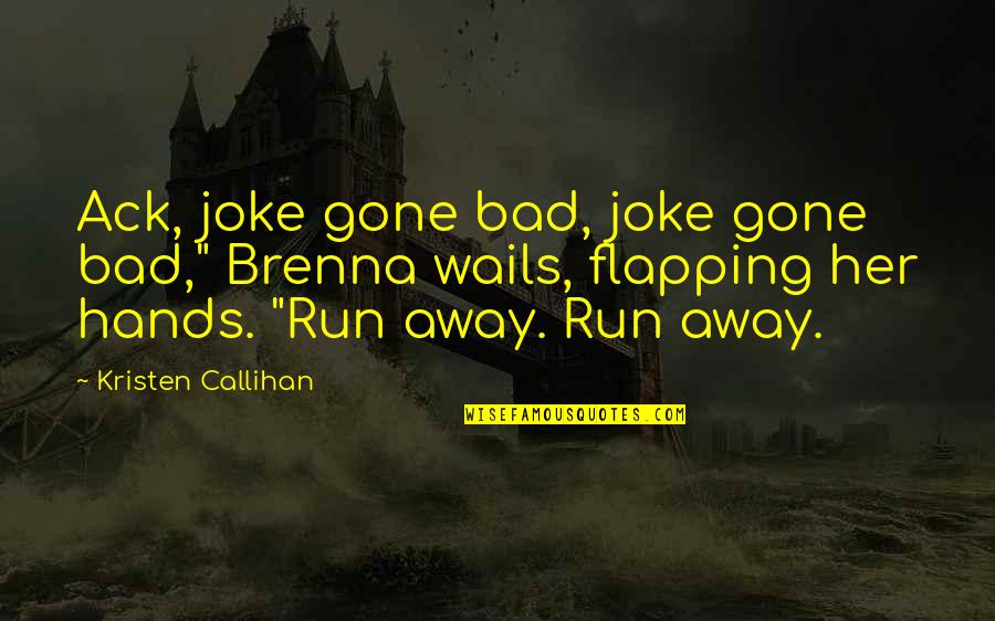 A Bad Joke Quotes By Kristen Callihan: Ack, joke gone bad, joke gone bad," Brenna