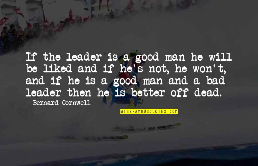 A Bad Leader Quotes By Bernard Cornwell: If the leader is a good man he