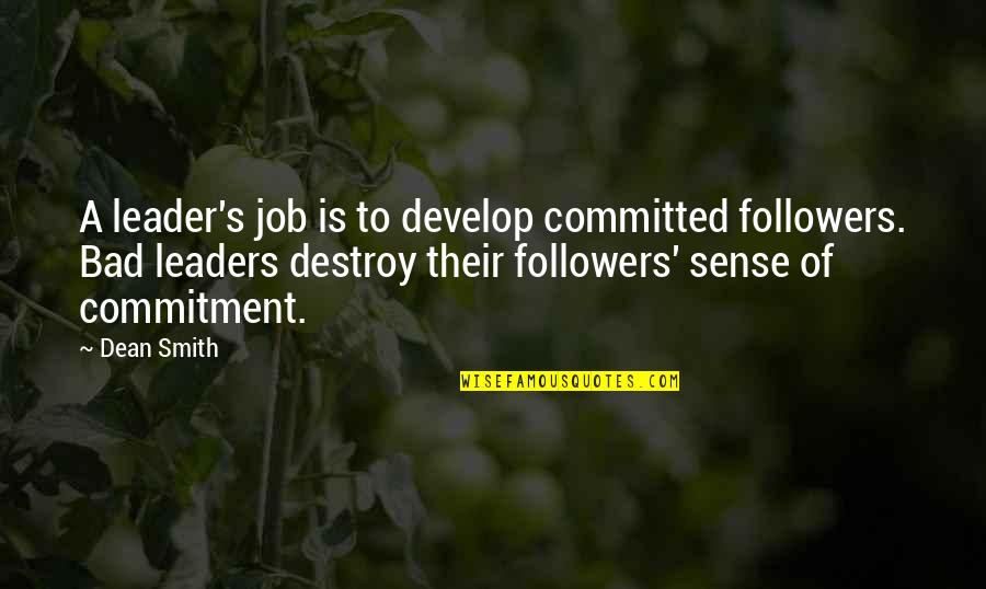 A Bad Leader Quotes By Dean Smith: A leader's job is to develop committed followers.