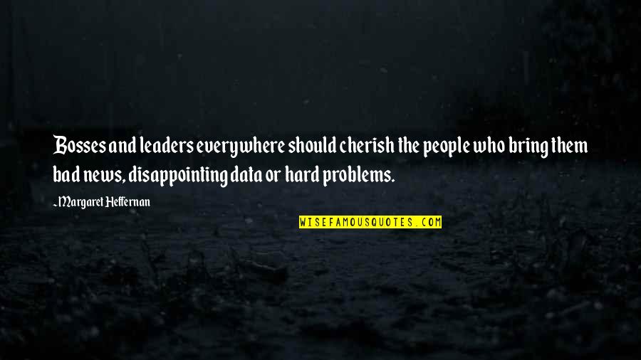 A Bad Leader Quotes By Margaret Heffernan: Bosses and leaders everywhere should cherish the people