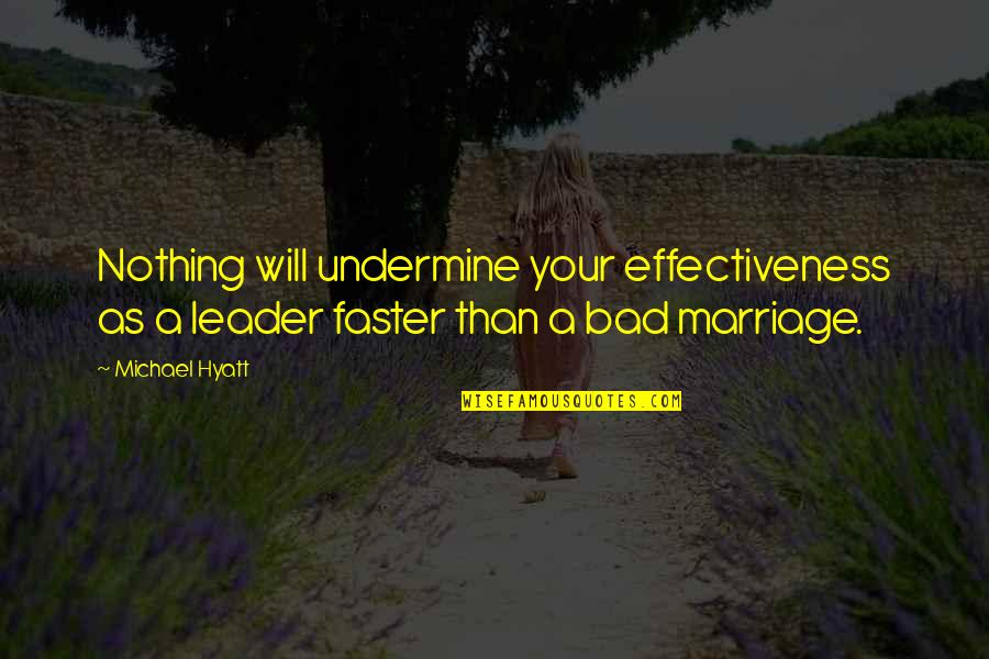 A Bad Leader Quotes By Michael Hyatt: Nothing will undermine your effectiveness as a leader