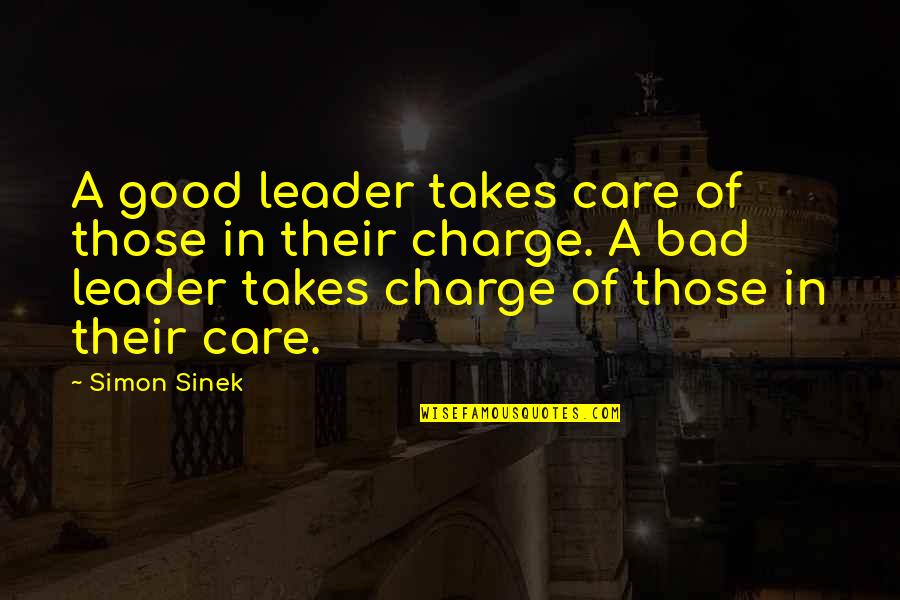 A Bad Leader Quotes By Simon Sinek: A good leader takes care of those in