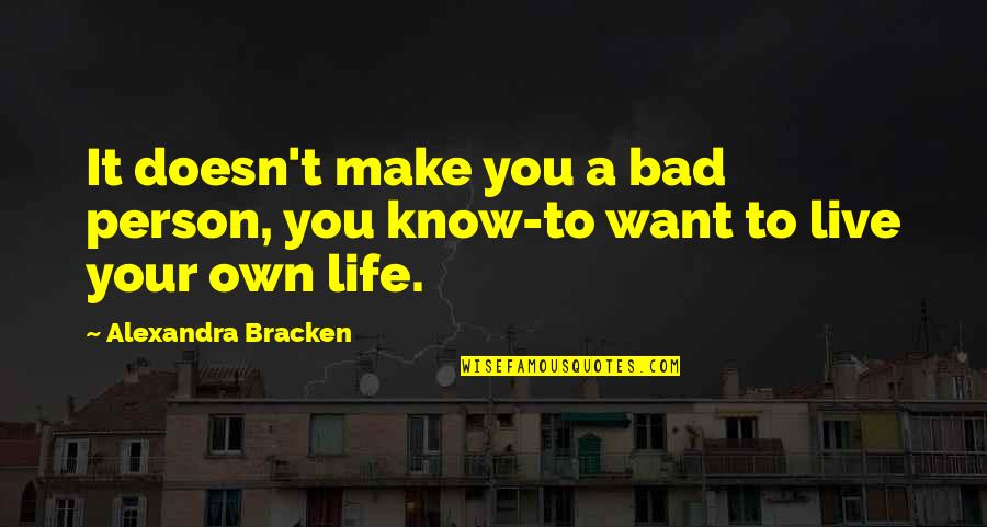 A Bad Life Quotes By Alexandra Bracken: It doesn't make you a bad person, you