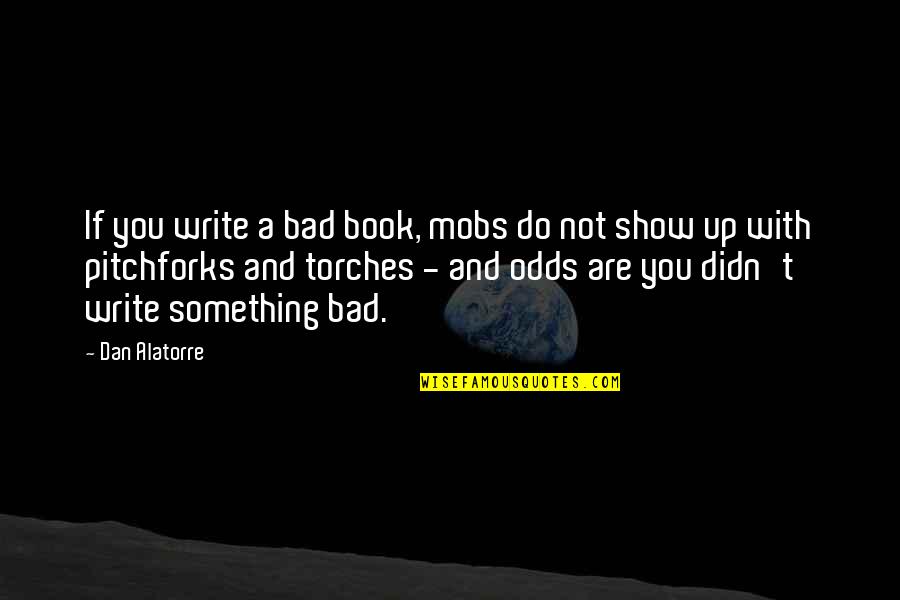 A Bad Life Quotes By Dan Alatorre: If you write a bad book, mobs do