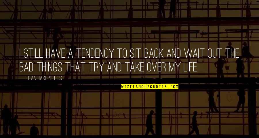 A Bad Life Quotes By Dean Bakopoulos: I still have a tendency to sit back