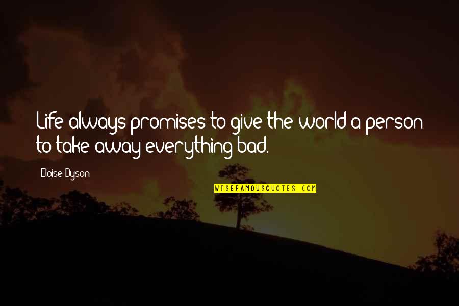 A Bad Life Quotes By Eloise Dyson: Life always promises to give the world a