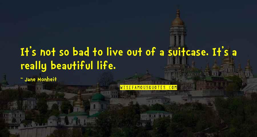 A Bad Life Quotes By Jane Monheit: It's not so bad to live out of