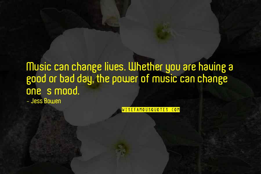 A Bad Life Quotes By Jess Bowen: Music can change lives. Whether you are having