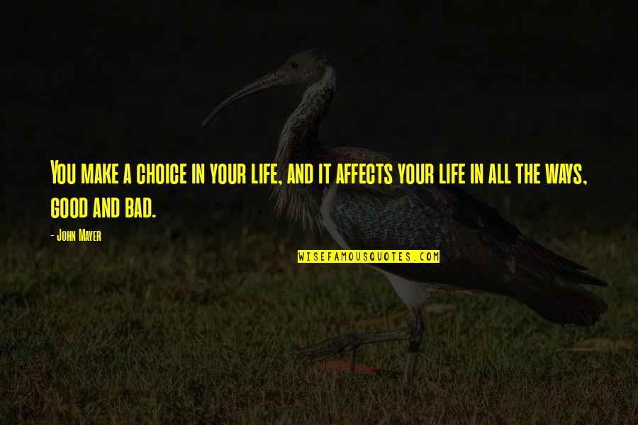 A Bad Life Quotes By John Mayer: You make a choice in your life, and