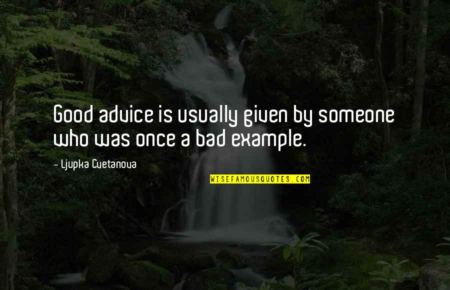 A Bad Life Quotes By Ljupka Cvetanova: Good advice is usually given by someone who