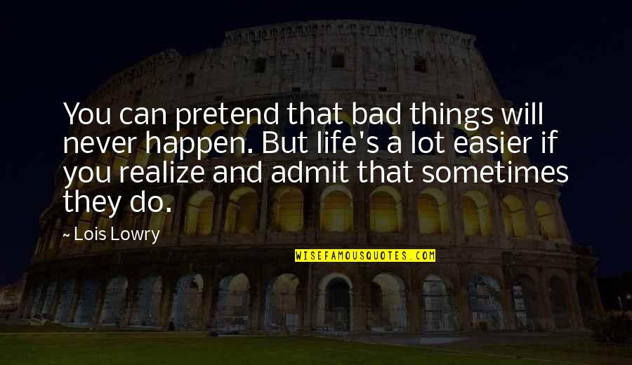 A Bad Life Quotes By Lois Lowry: You can pretend that bad things will never