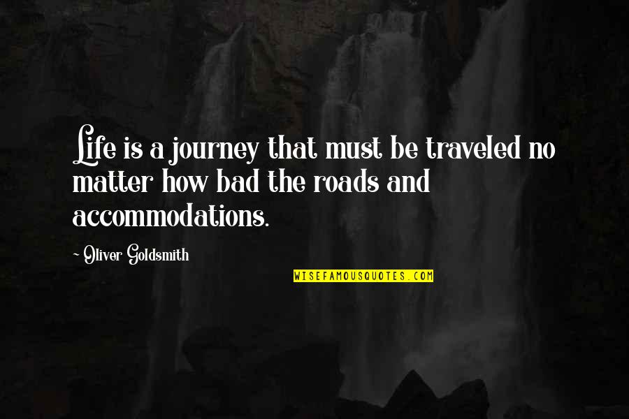 A Bad Life Quotes By Oliver Goldsmith: Life is a journey that must be traveled