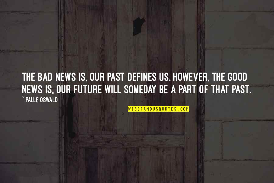 A Bad Life Quotes By Palle Oswald: The bad news is, our past defines us.