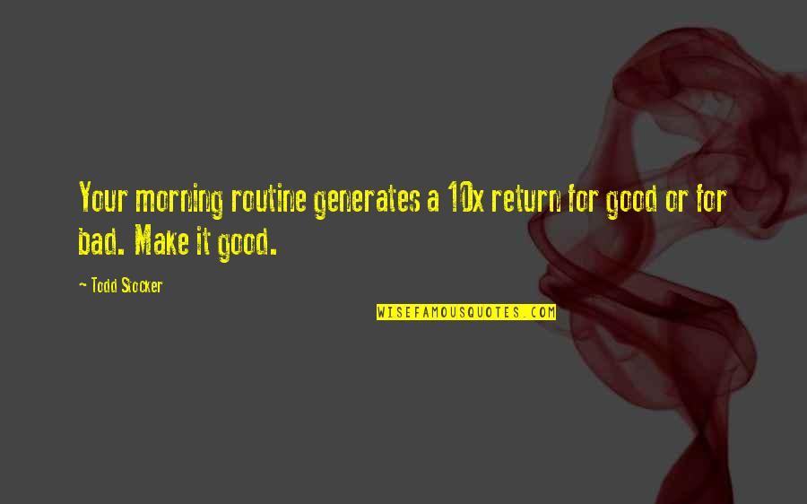 A Bad Life Quotes By Todd Stocker: Your morning routine generates a 10x return for